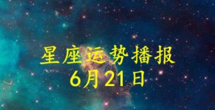 日运：十二星座2022年6月21日运势播报