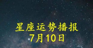 日运：十二星座2022年7月10日运势播报