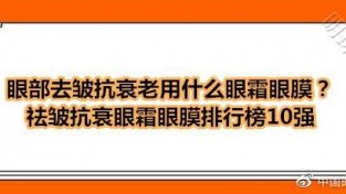 眼部去皱抗衰老用什么眼霜眼膜？祛皱抗衰眼霜眼膜排行榜10强