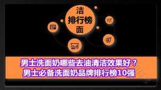 男士洗面乃哪些去油清洁效果好？男士必备洗面乃品牌排行榜10强