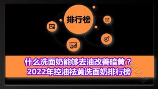 2022年控油祛黄洗面乃排行榜 去油改善暗黄首选悦蕾洗面乃