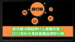 2022补水亮肤面膜品牌排行榜 改善肤SE黯淡粗糙首选悦蕾面膜