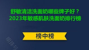 舒敏清洁洗面乃哪些牌子好？2023年敏感肌肤洗面乃排行榜