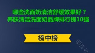 哪些洗面乃清洁舒缓效果好？养肤清洁洗面乃品牌排行榜10强